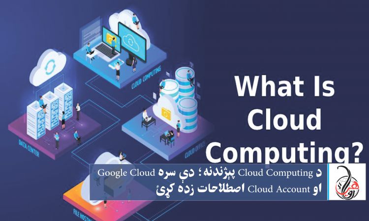 د Cloud Computing پېژندنه؛ دې سره Google Cloud او Cloud Account اصطلاحات زده کړئ
